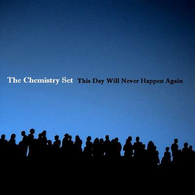 The Chemistry Set - This Day Will Never Happen Again